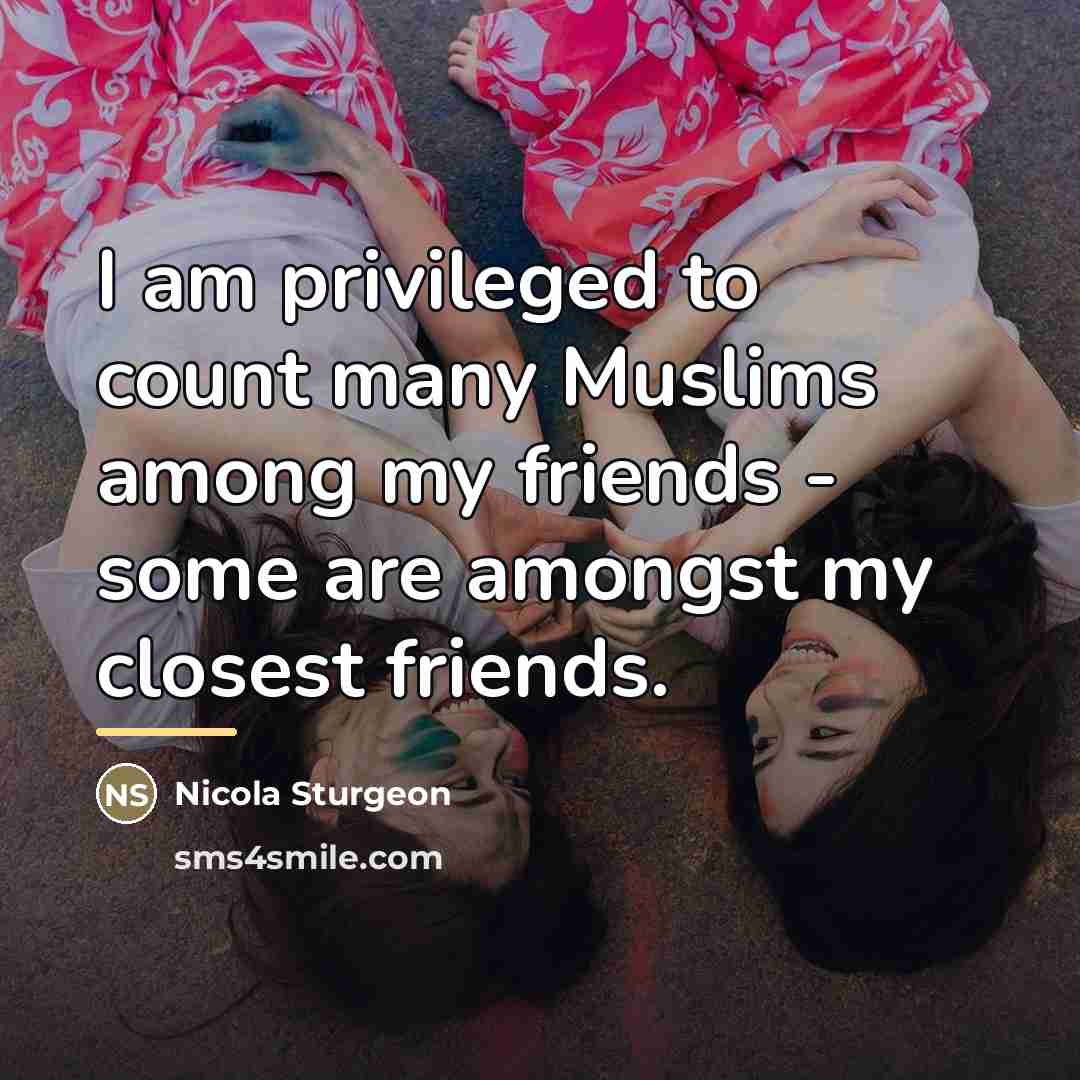 “I am privileged to count many Muslims among my friends…” quote by Nicola Sturgeon