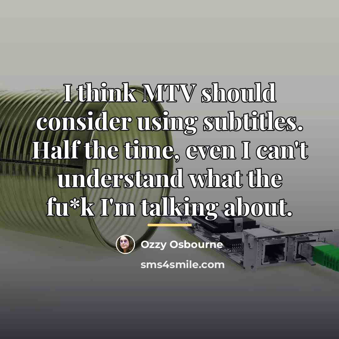 “I think MTV should consider using subtitles. Half the time,…” quote by Ozzy Osbourne