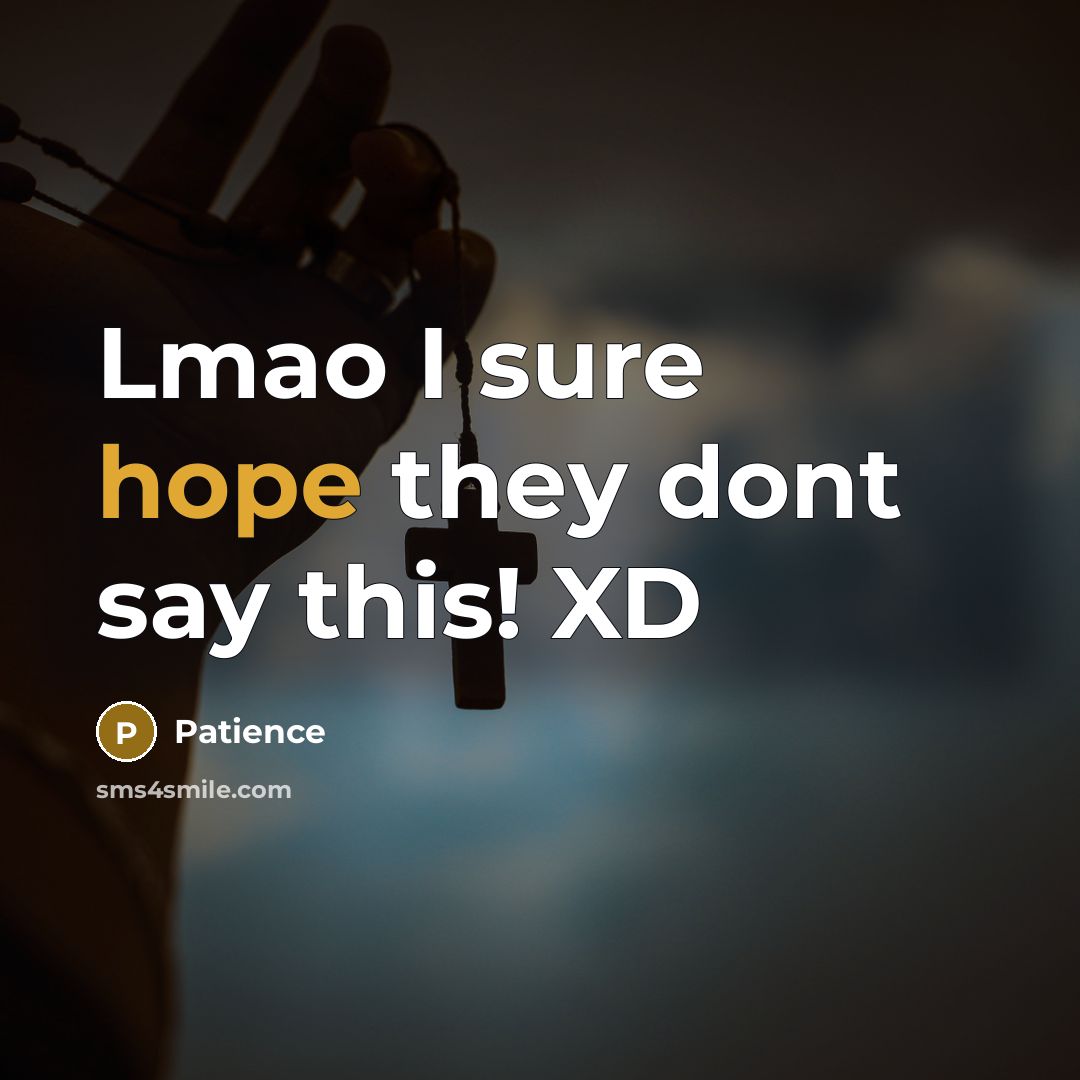 “Lmao I sure hope they dont say this! XD…” quote by Patience