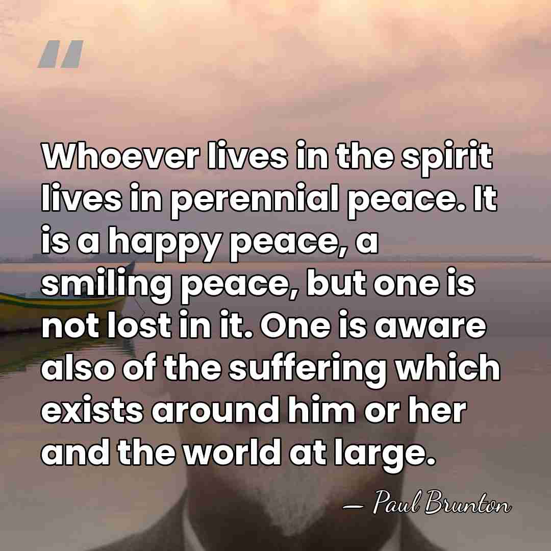 Whoever lives in the spirit lives in perennial peace. It is a&hellip; - Paul Brunton