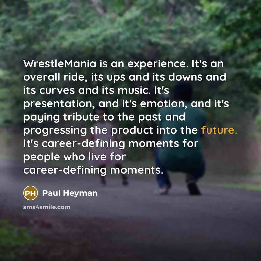 “WrestleMania is an experience. It's an overall ride, its ups…” quote by Paul Heyman