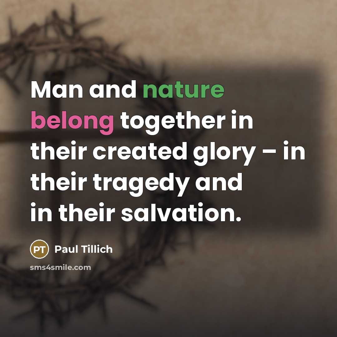 “Man and nature belong together in their created glory –…” quote by Paul Tillich