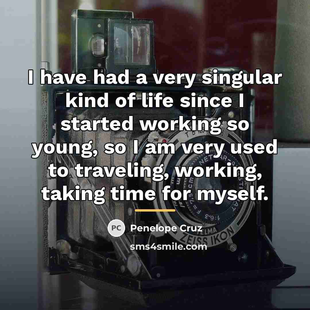 “I have had a very singular kind of life since…” quote by Penelope Cruz