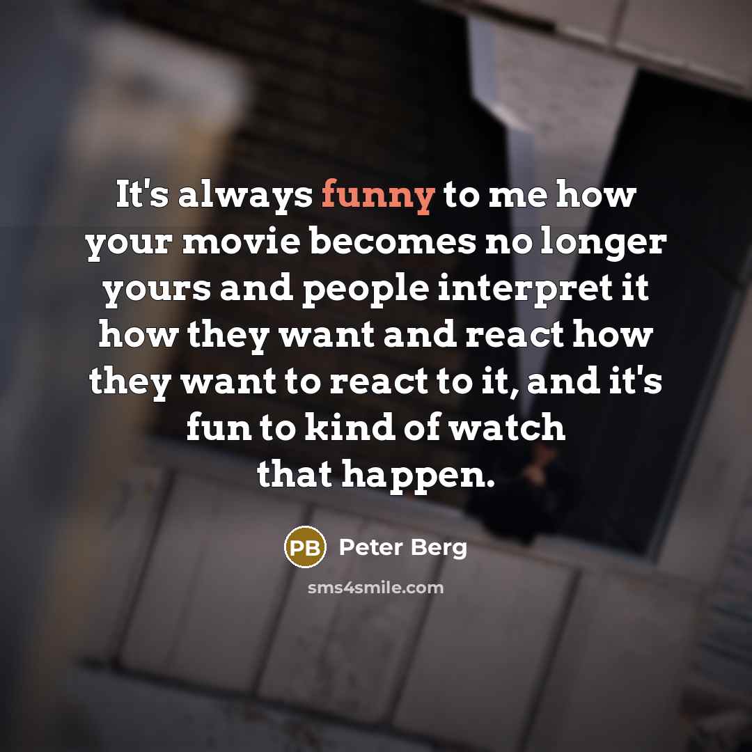 “It's always funny to me how your movie becomes no…” quote by Peter Berg