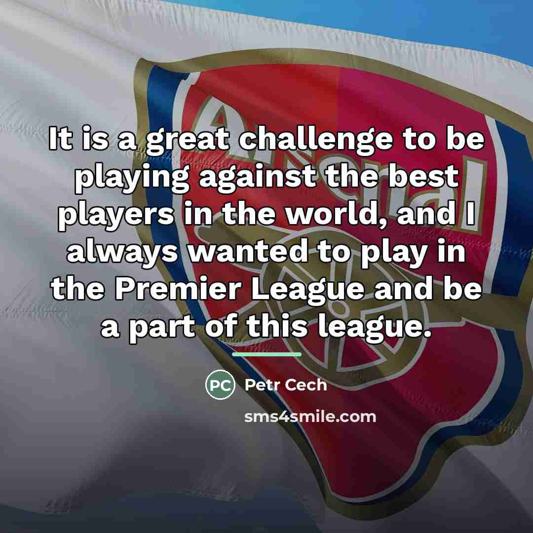 “It is a great challenge to be playing against the…” quote by Petr Cech