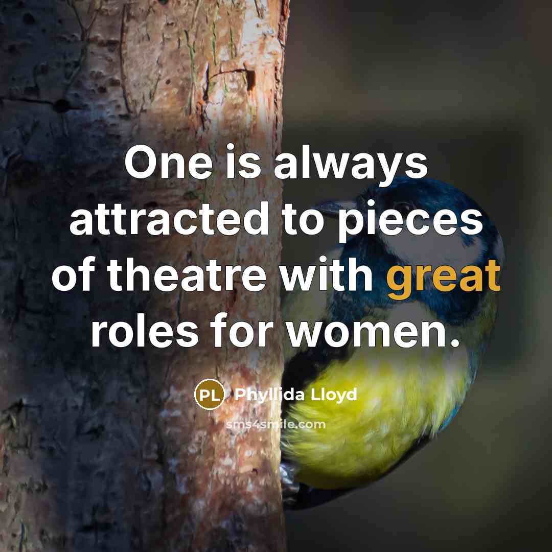 “One is always attracted to pieces of theatre with great…” quote by Phyllida Lloyd