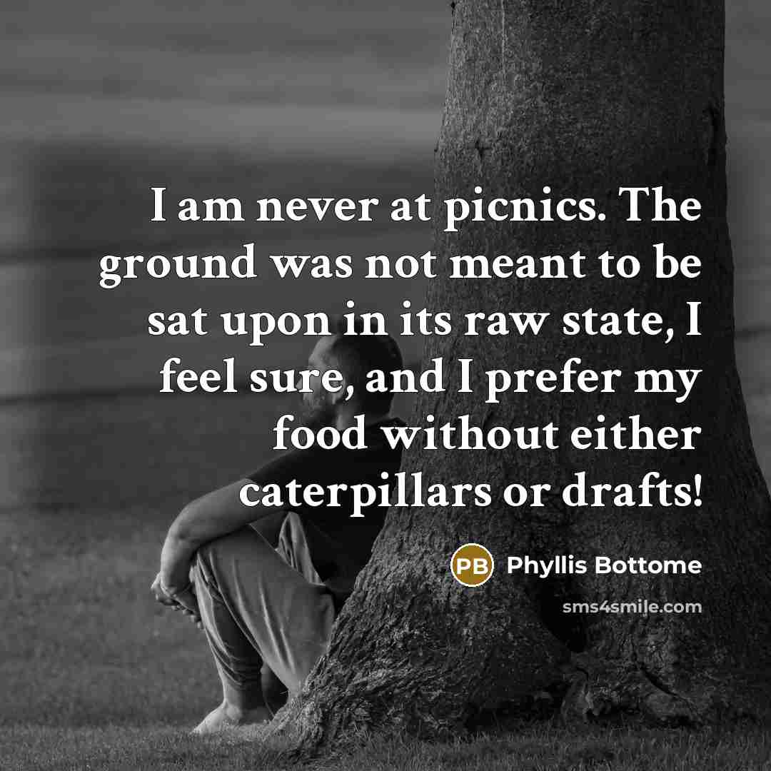 “I am never at picnics. The ground was not meant…” quote by Phyllis Bottome