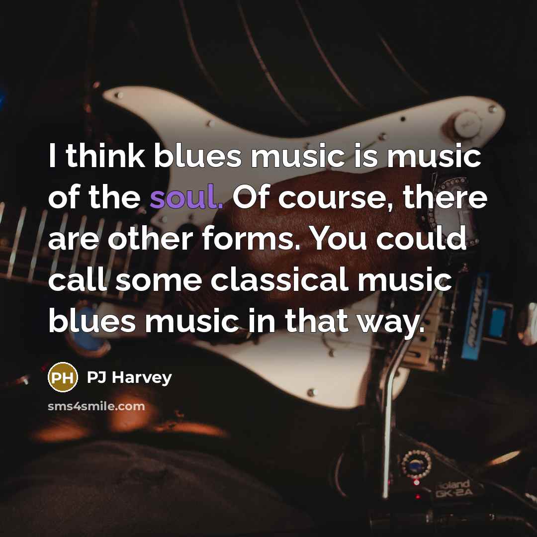 “I think blues music is music of the soul. Of…” quote by PJ Harvey