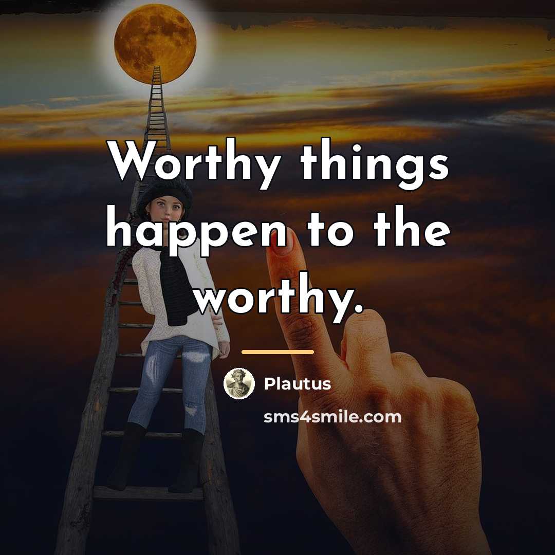“Worthy things happen to the worthy.…” quote by Plautus