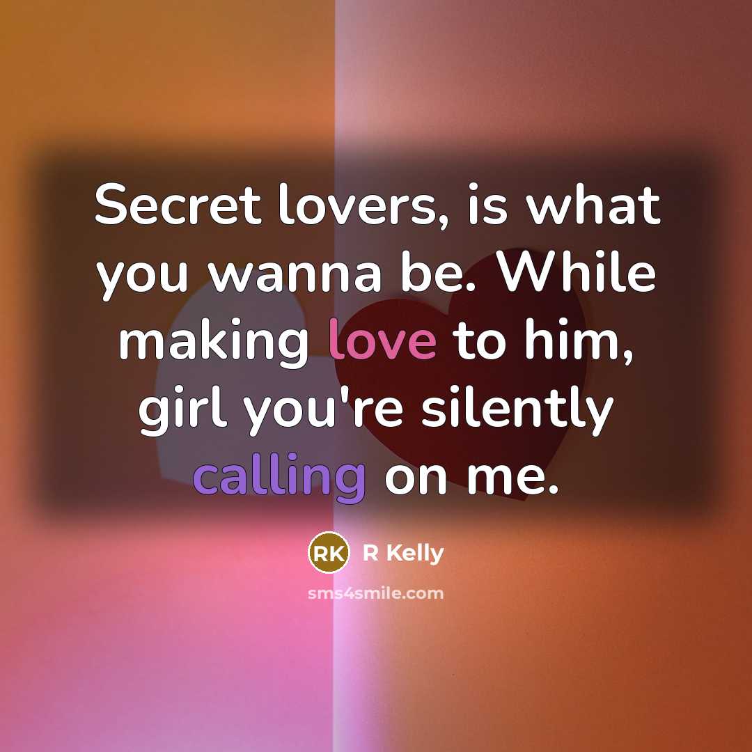 “Secret lovers, is what you wanna be. While making love…” quote by R Kelly