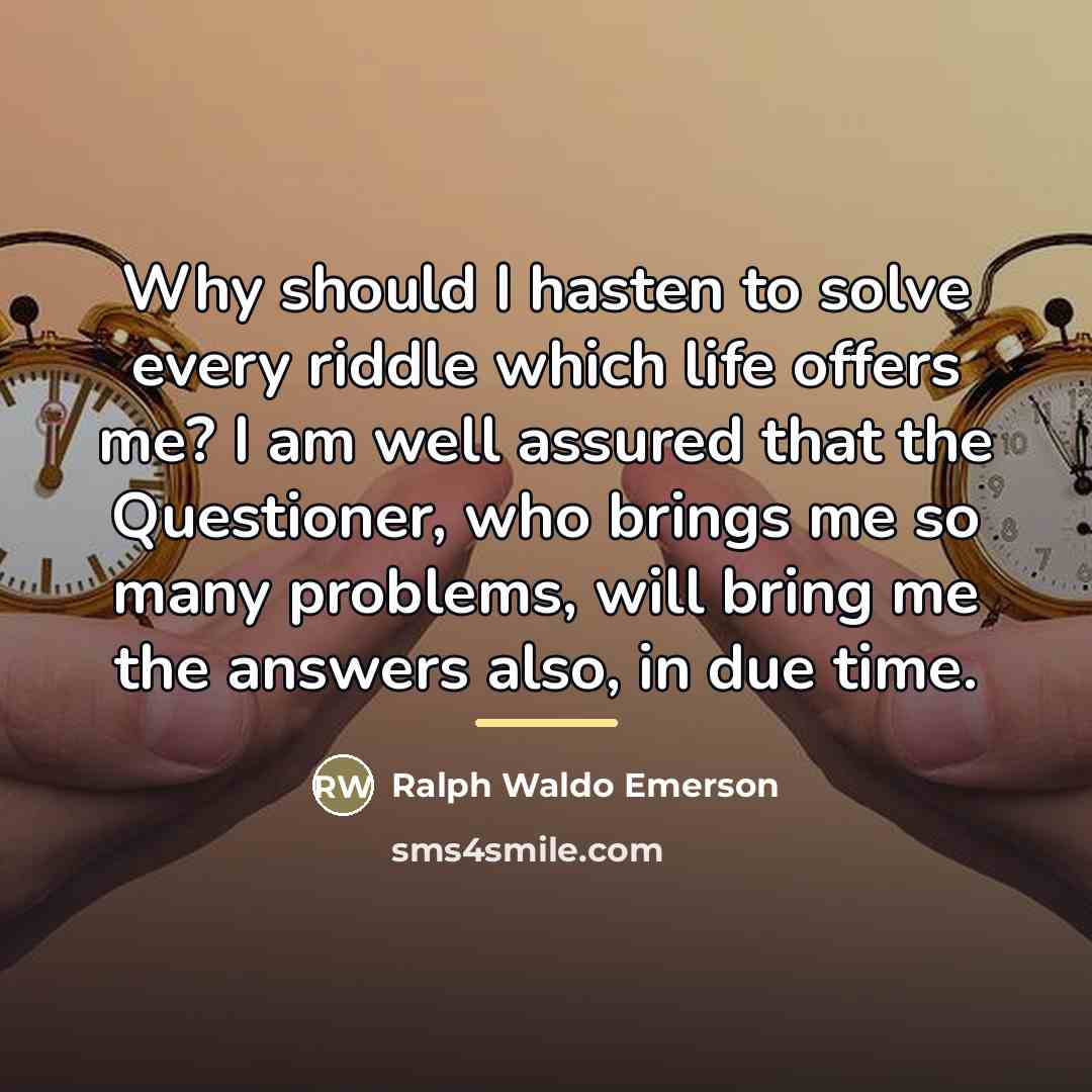 “Why should I hasten to solve every riddle which life…” quote by Ralph Waldo Emerson
