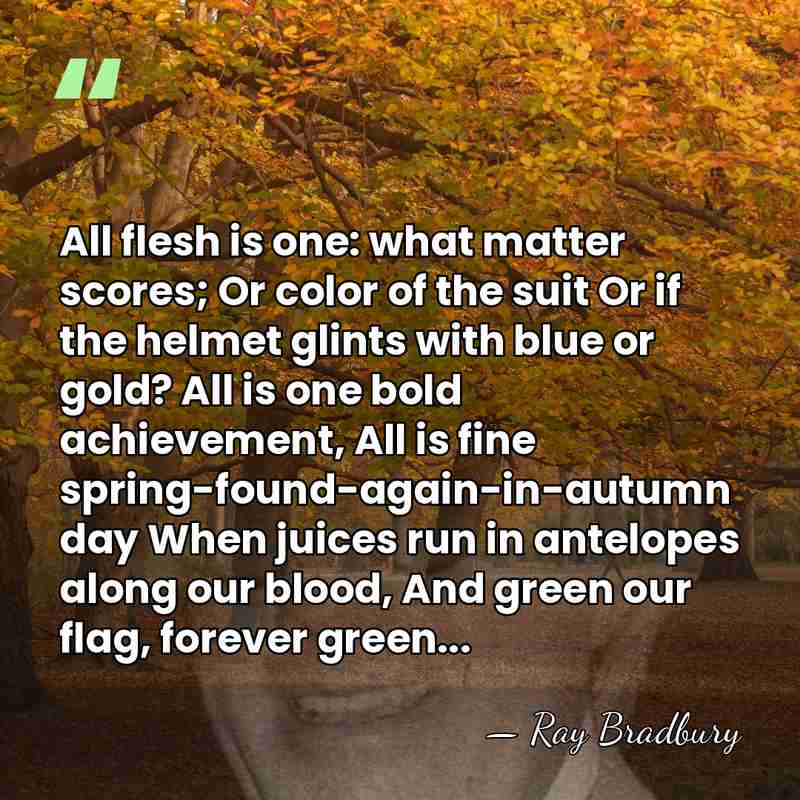 All flesh is one: what matter scores; Or color of the suit&hellip; - Ray Bradbury