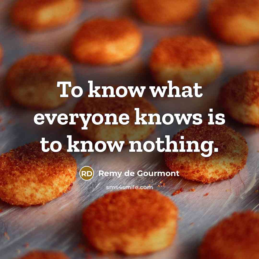 “To know what everyone knows is to know nothing.…” quote by Remy de Gourmont