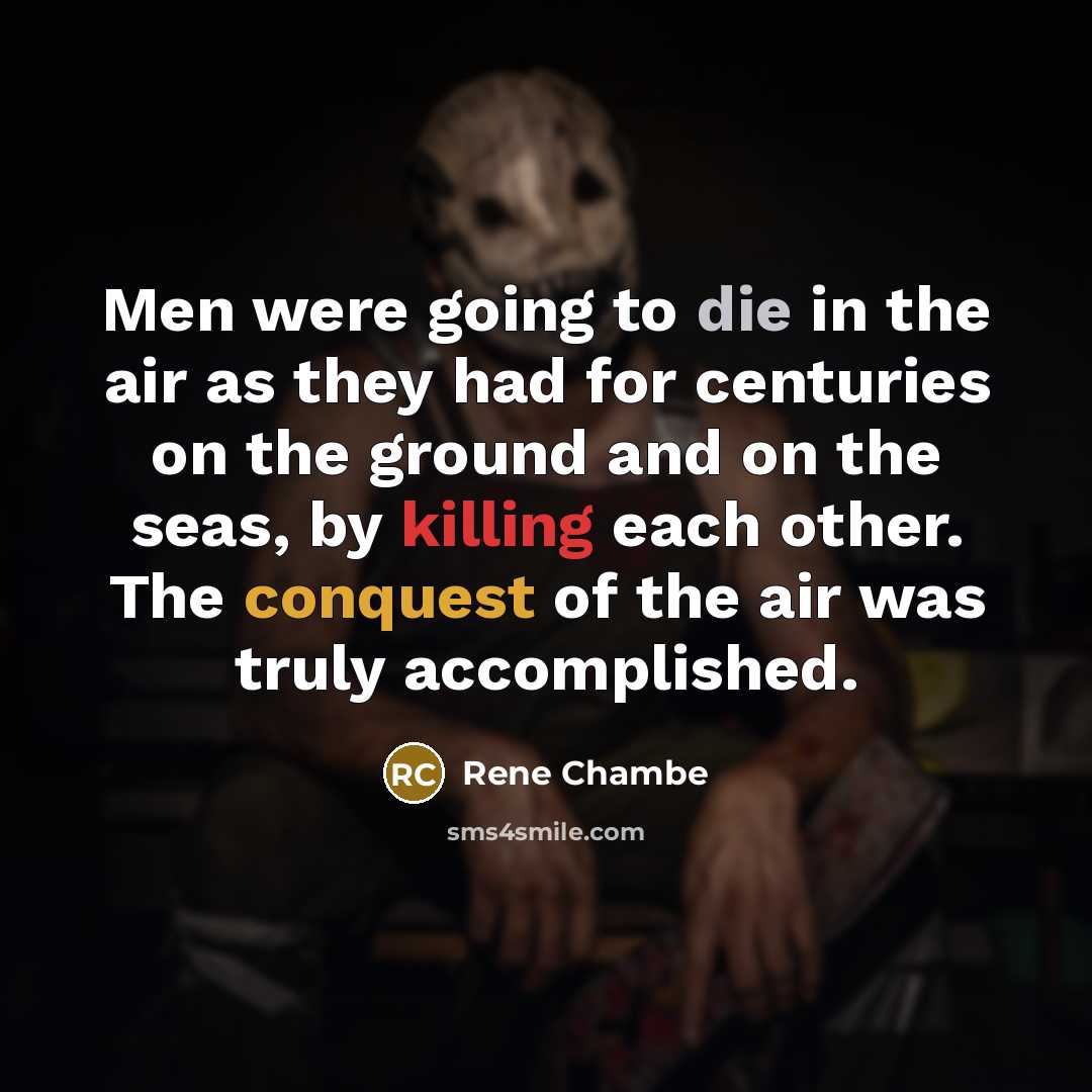 “Men were going to die in the air as they had for centuries on the ground and on the seas, by killing each other. The conquest of the air was truly accomplished.” quote by Rene Chambe