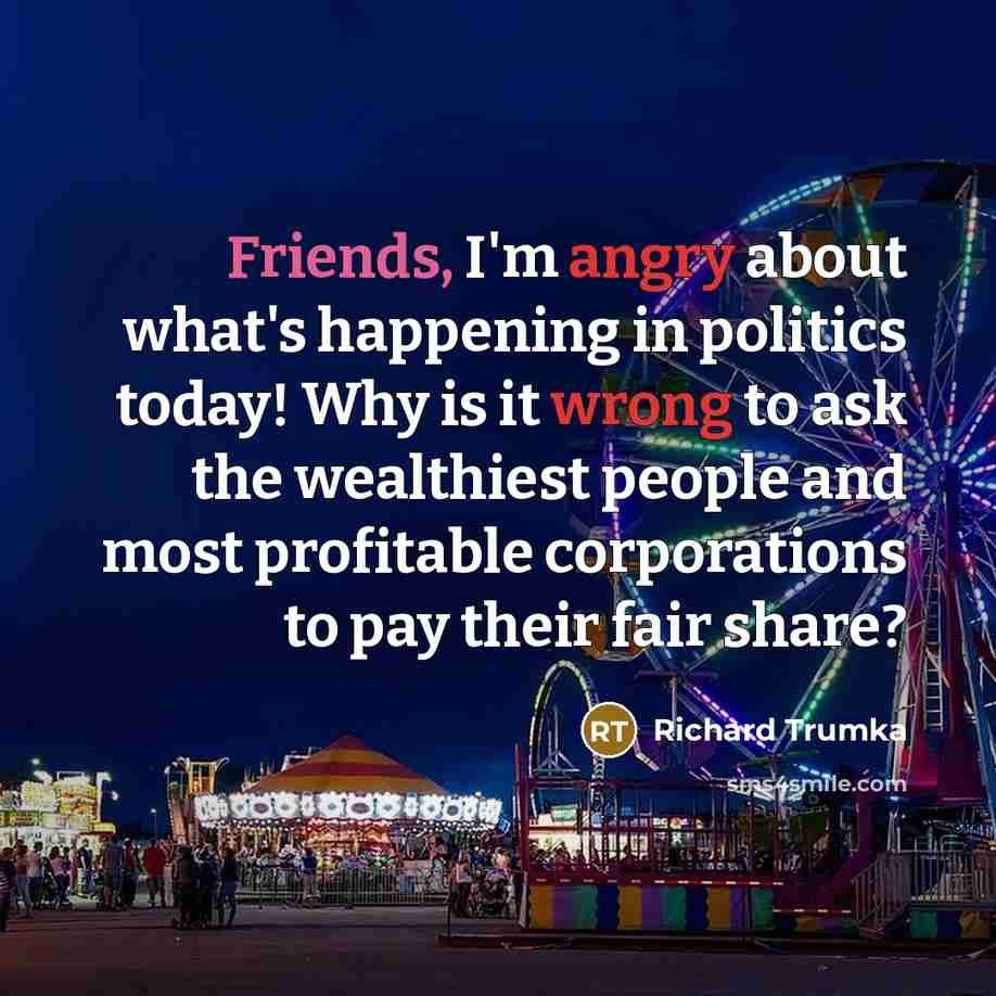 “Friends, I'm angry about what's happening in politics today! Why…” quote by Richard Trumka