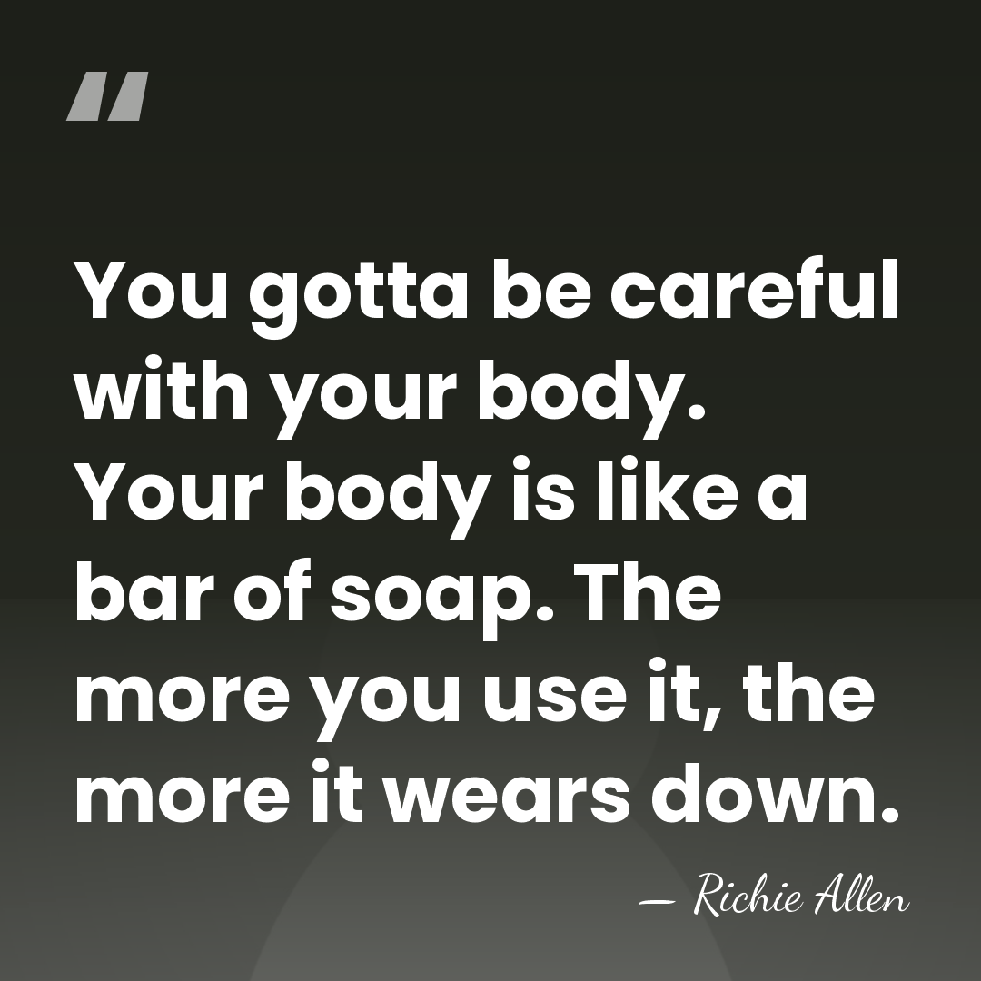 You gotta be careful with your body. Your body is like a&hellip; - Richie Allen