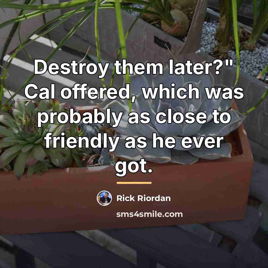 “Destroy them later?" Cal offered, which was probably as close…” quote by Rick Riordan