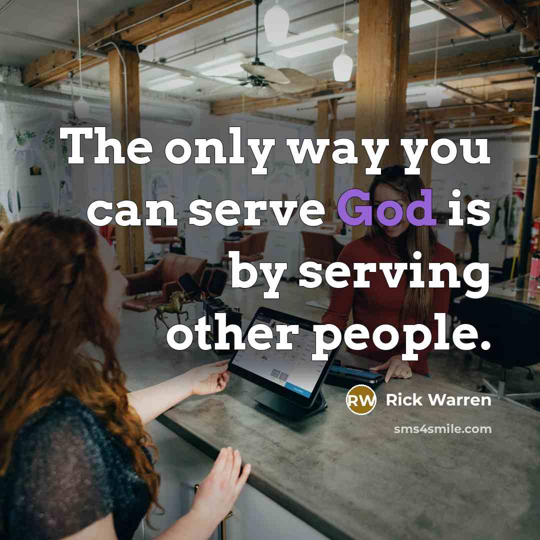 “The only way you can serve God is by serving…” quote by Rick Warren