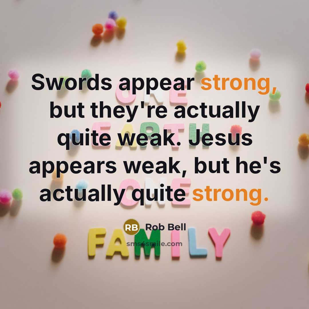 “Swords appear strong, but they're actually quite weak. Jesus appears…” quote by Rob Bell