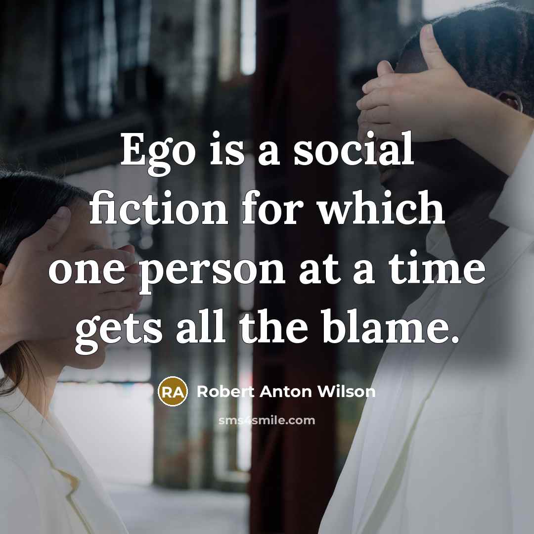 “Ego is a social fiction for which one person at…” quote by Robert Anton Wilson
