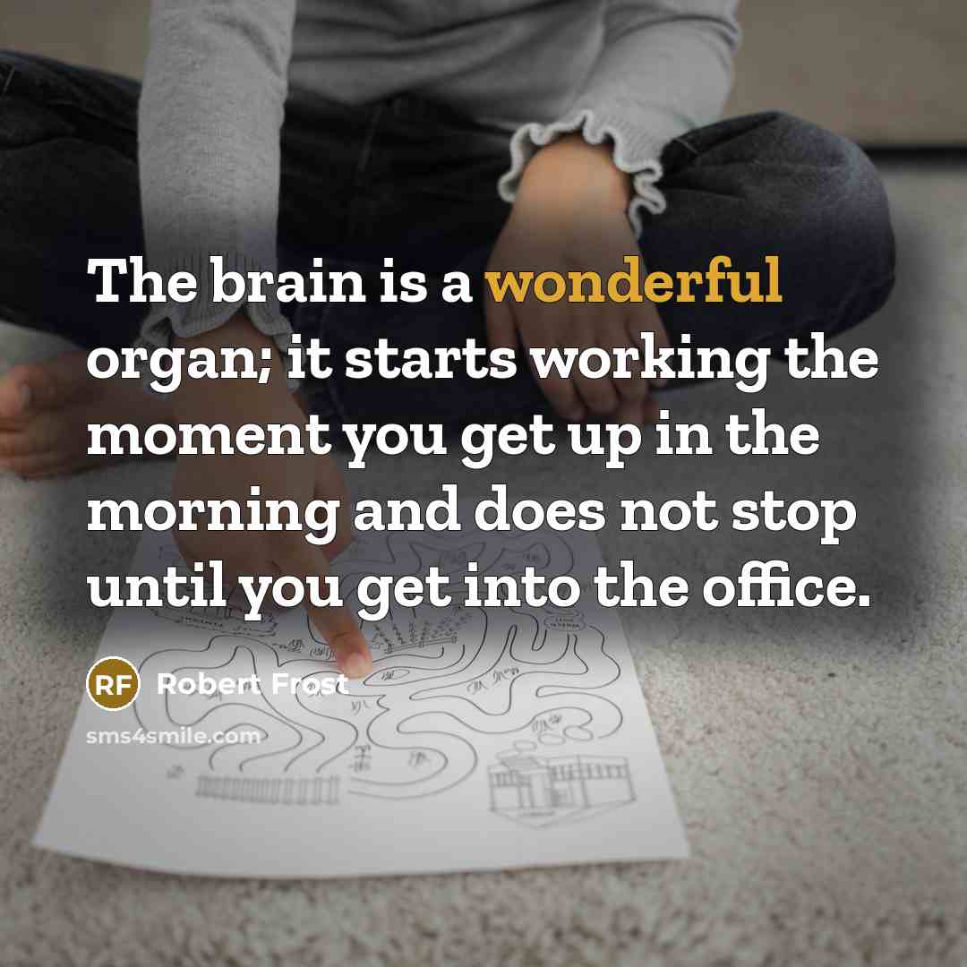 “The brain is a wonderful organ; it starts working the…” quote by Robert Frost