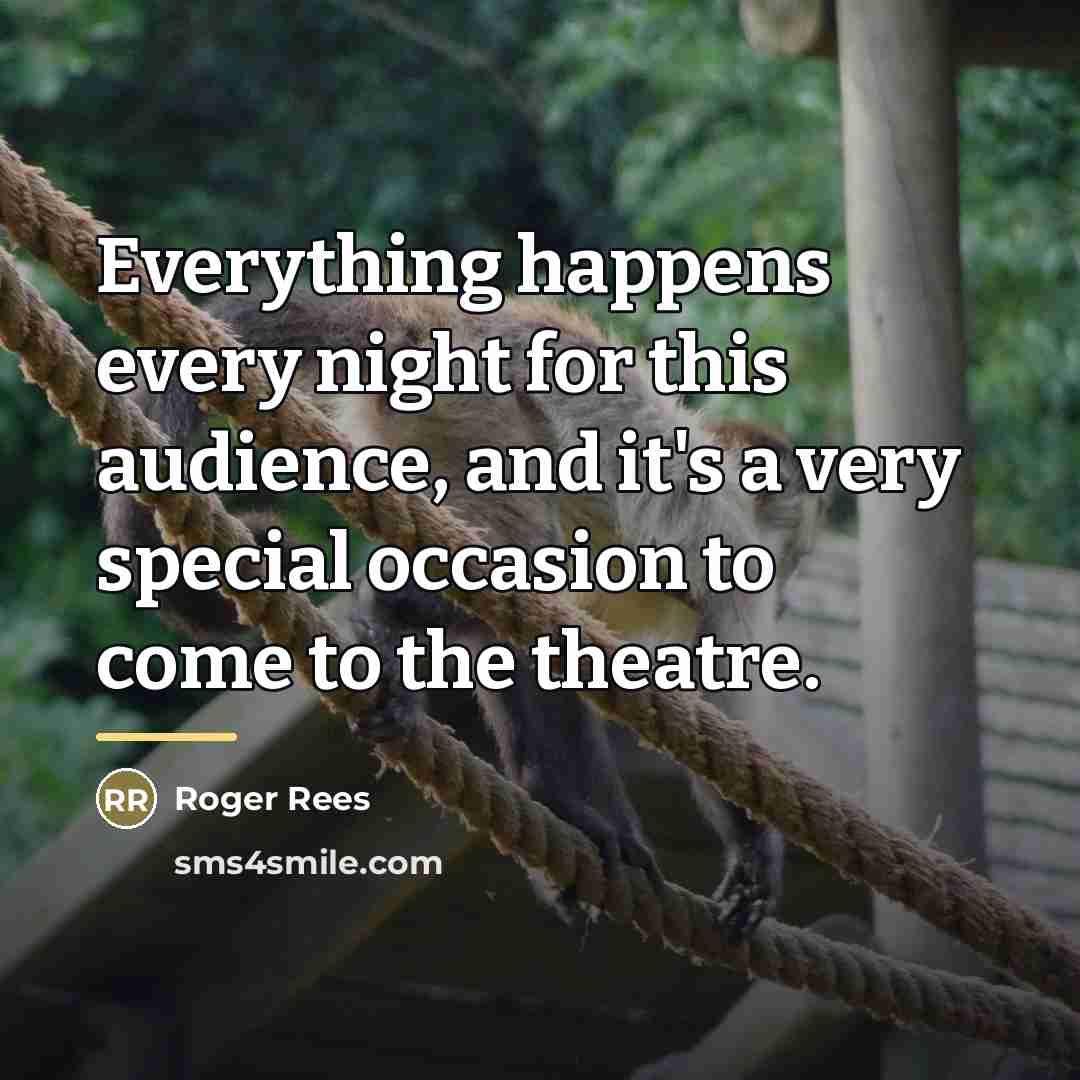 “Everything happens every night for this audience, and it's a…” quote by Roger Rees