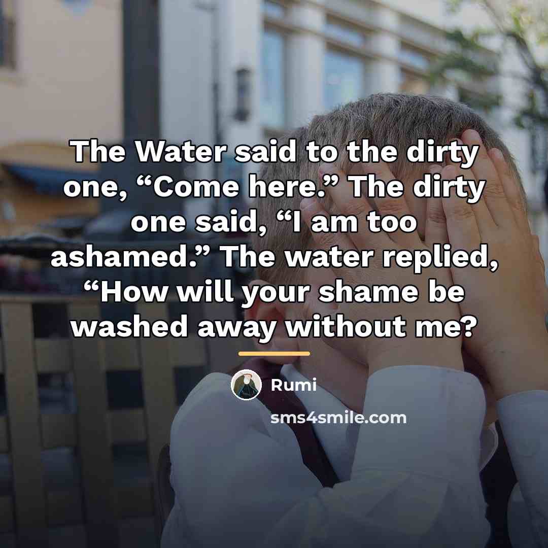 “The Water said to the dirty one, “Come here.” The…” quote by Rumi