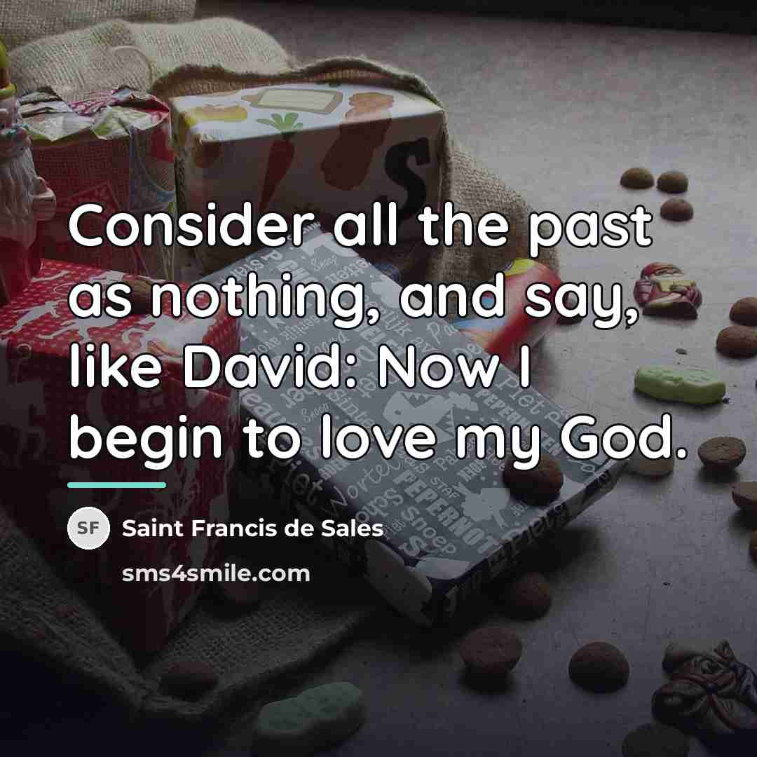 “Consider all the past as nothing, and say, like David:…” quote by Saint Francis de Sales