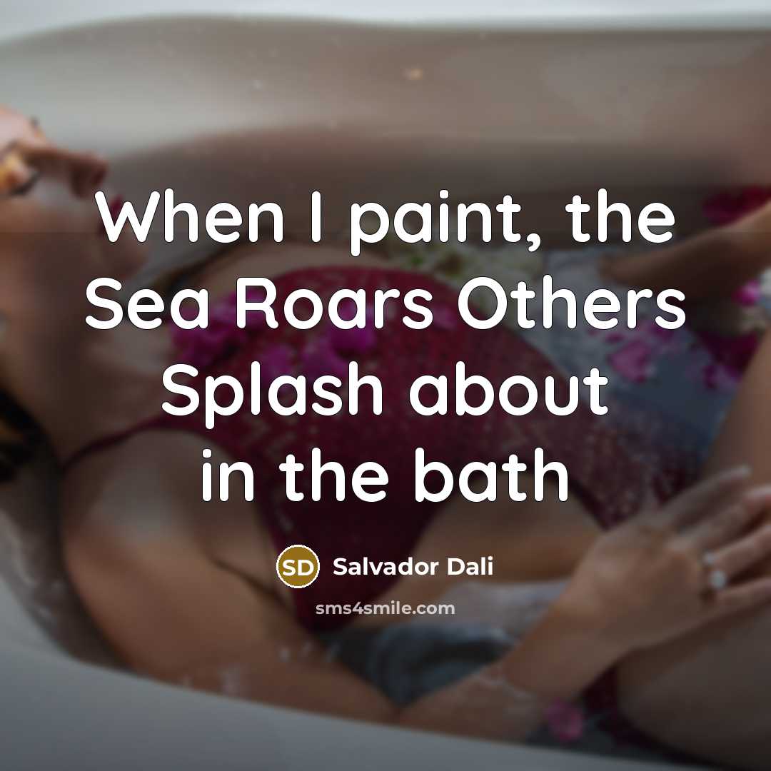 “When I paint, the Sea Roars Others Splash about in the bath” quote by Salvador Dali
