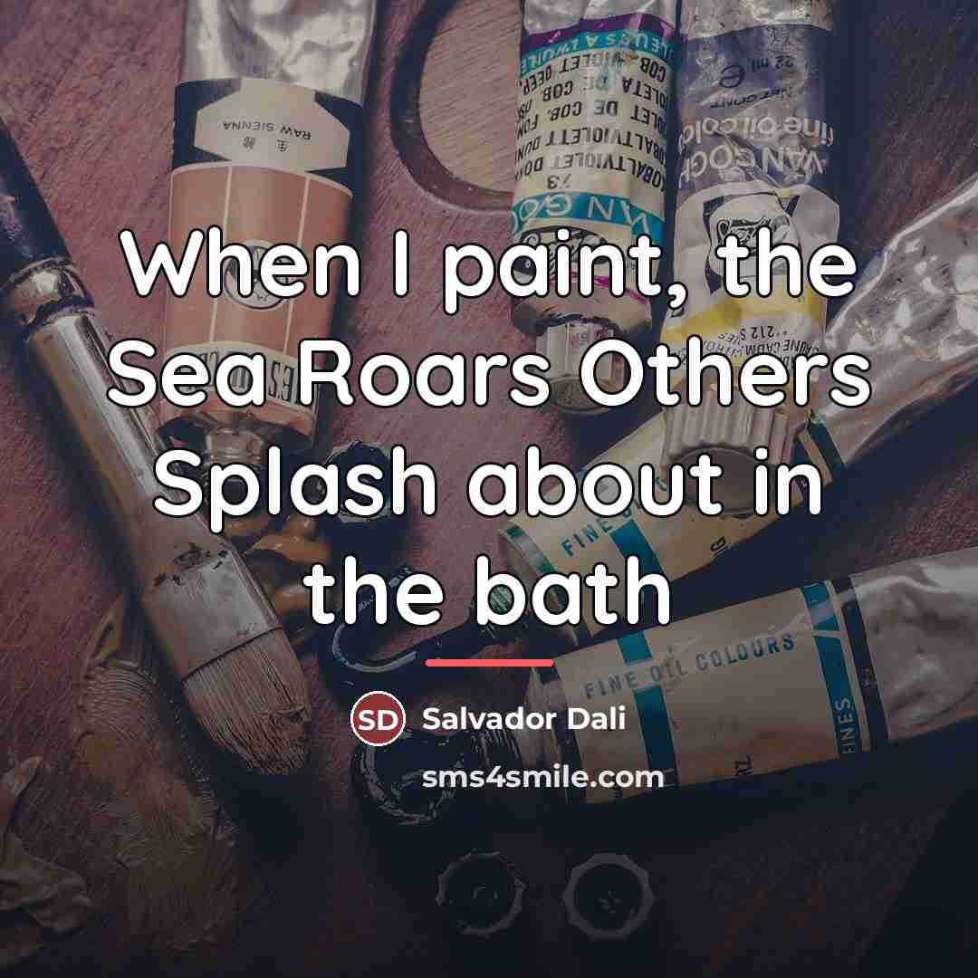 “When I paint, the Sea Roars Others Splash about in…” quote by Salvador Dali