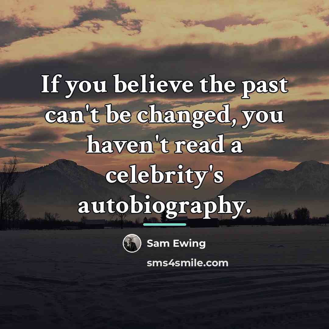 “If you believe the past can't be changed, you haven't…” quote by Sam Ewing
