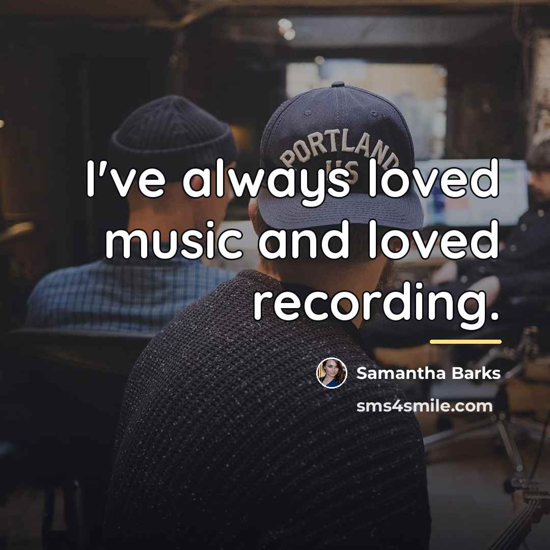 “I've always loved music and loved recording.…” quote by Samantha Barks