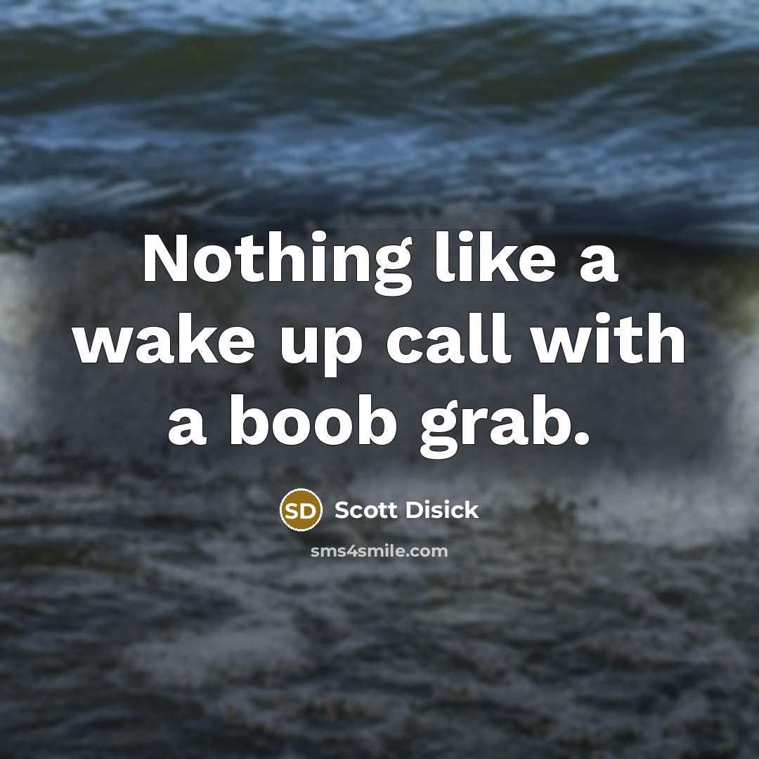 “Nothing like a wake up call with a boob grab.…” quote by Scott Disick
