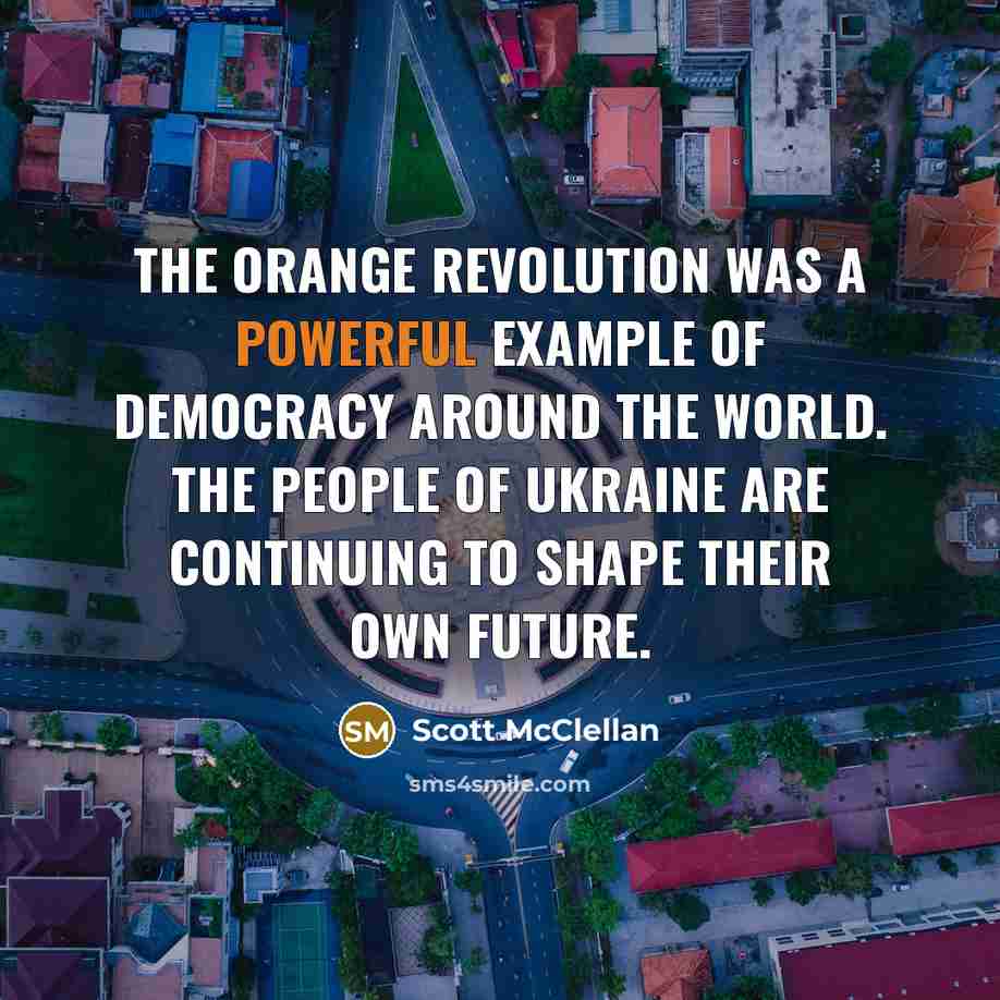“The Orange Revolution was a powerful example of democracy around…” quote by Scott McClellan