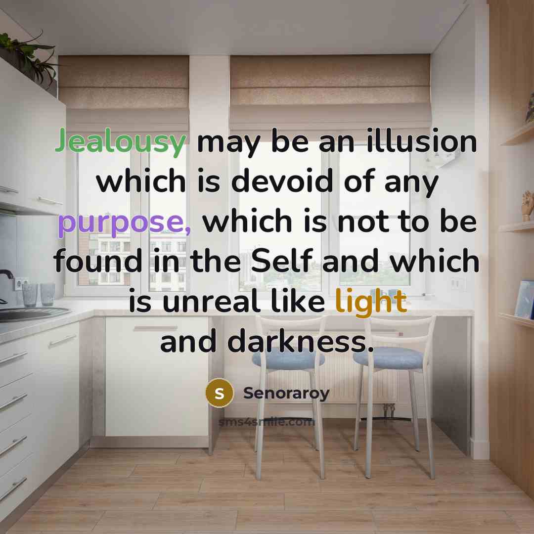 “Jealousy may be an illusion which is devoid of any purpose, which is not to be found in the Self and which is unreal like light and darkness.” quote by Senoraroy