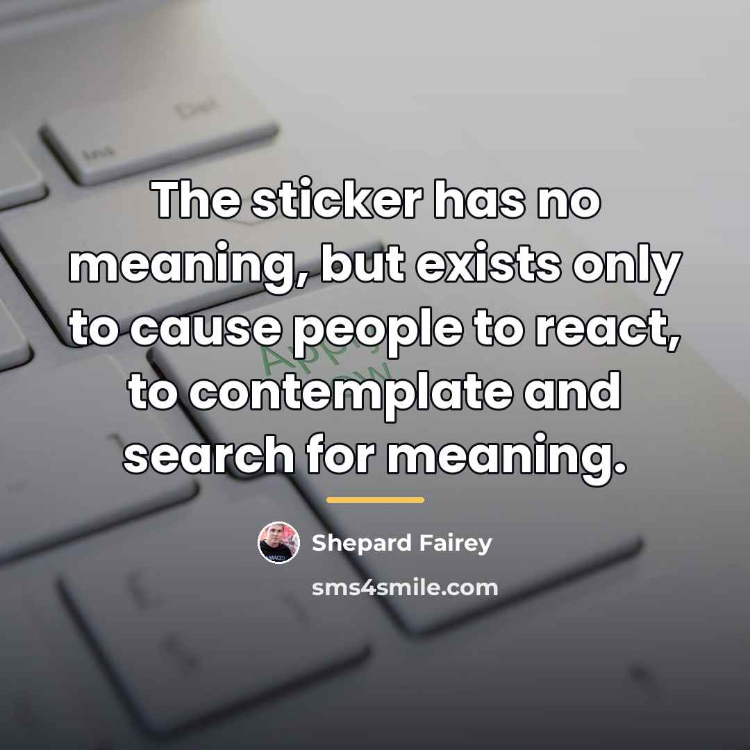 “The sticker has no meaning, but exists only to cause…” quote by Shepard Fairey