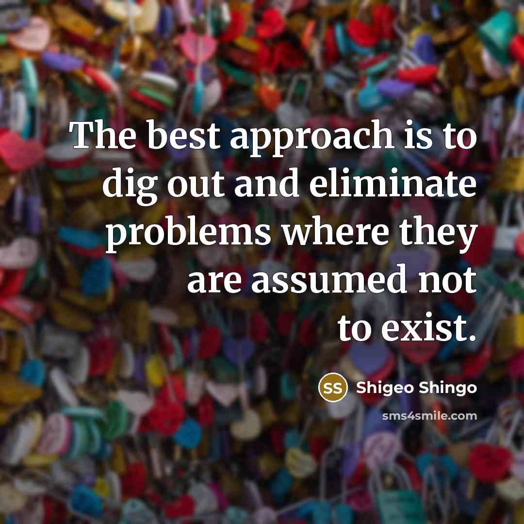 “The best approach is to dig out and eliminate problems…” quote by Shigeo Shingo