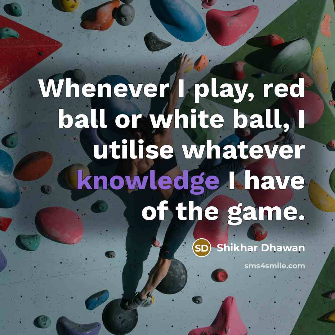 “Whenever I play, red ball or white ball, I utilise…” quote by Shikhar Dhawan