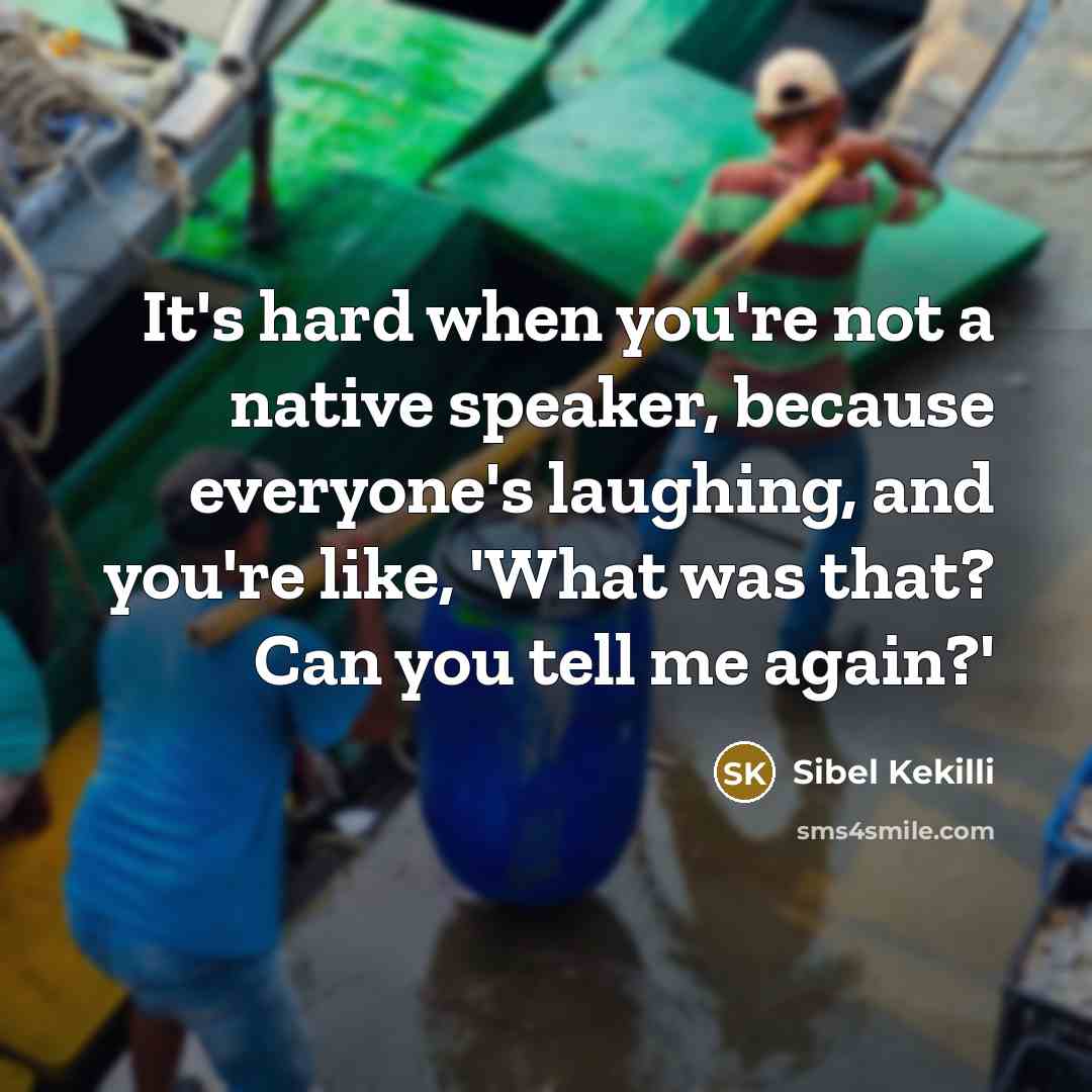 “It's hard when you're not a native speaker, because everyone's…” quote by Sibel Kekilli