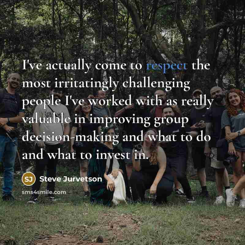 “I've actually come to respect the most irritatingly challenging people…” quote by Steve Jurvetson