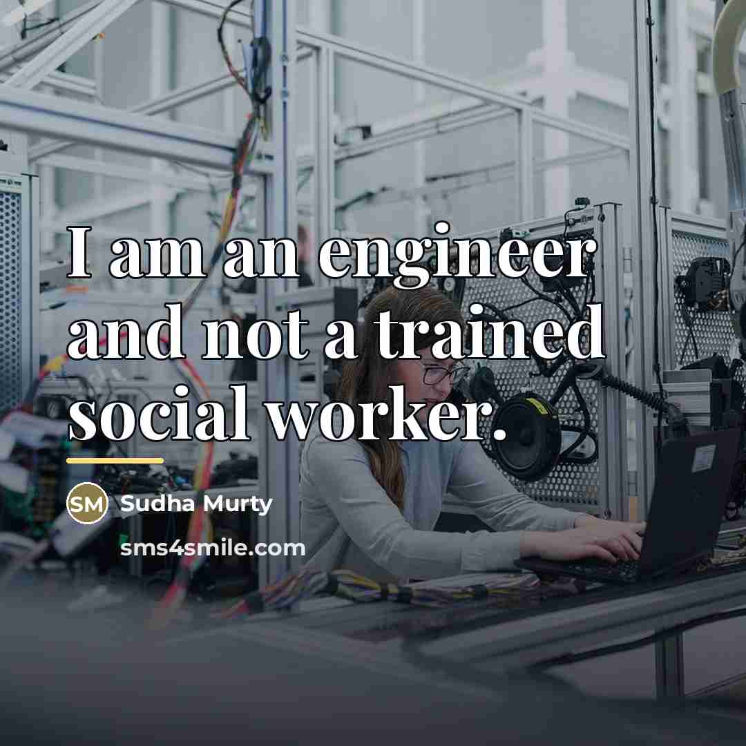 “I am an engineer and not a trained social worker.…” quote by Sudha Murty