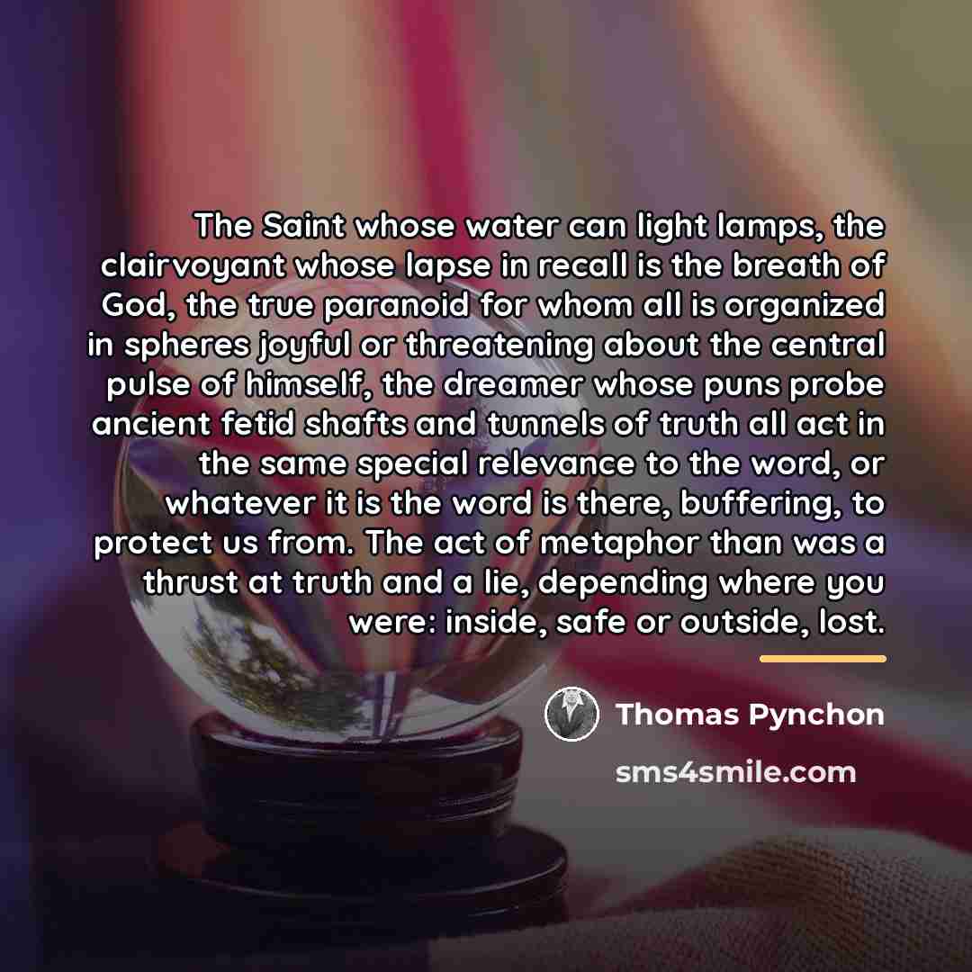 “The Saint whose water can light lamps, the clairvoyant whose…” quote by Thomas Pynchon