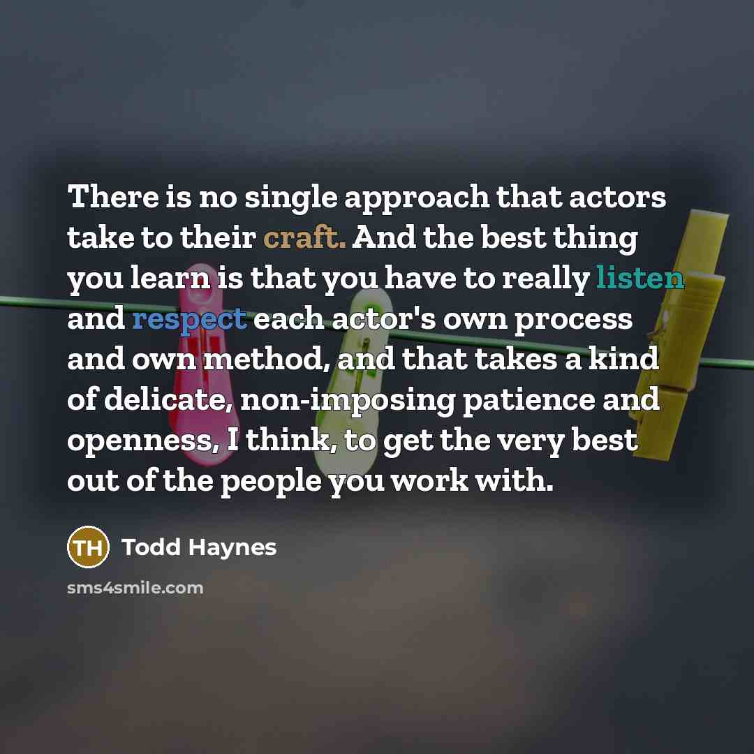 “There is no single approach that actors take to their…” quote by Todd Haynes