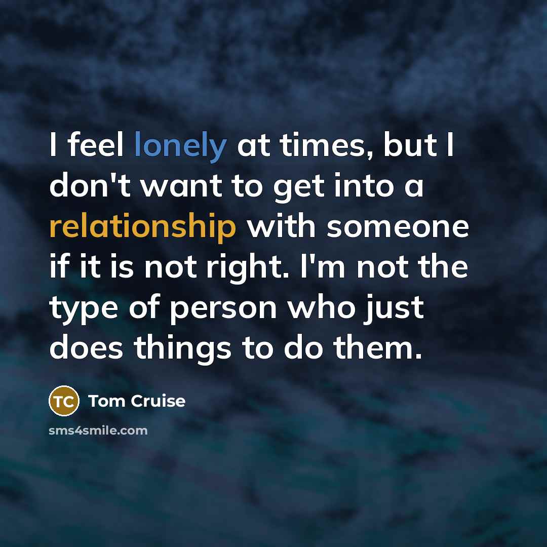 “I feel lonely at times, but I don't want to…” quote by Tom Cruise