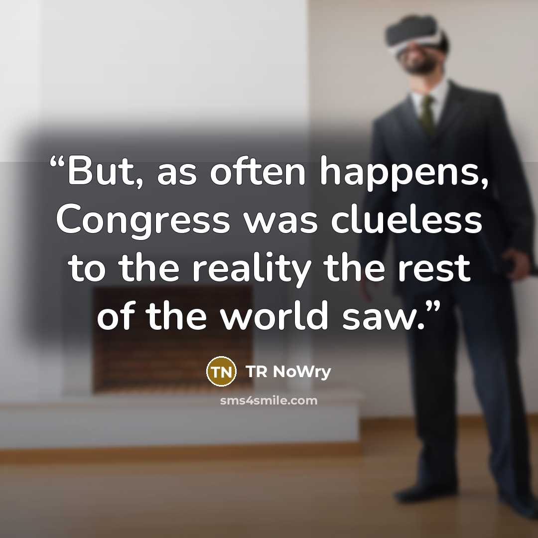 “But, as often happens, Congress was clueless to the reality the rest of the world saw.” quote by TR NoWry