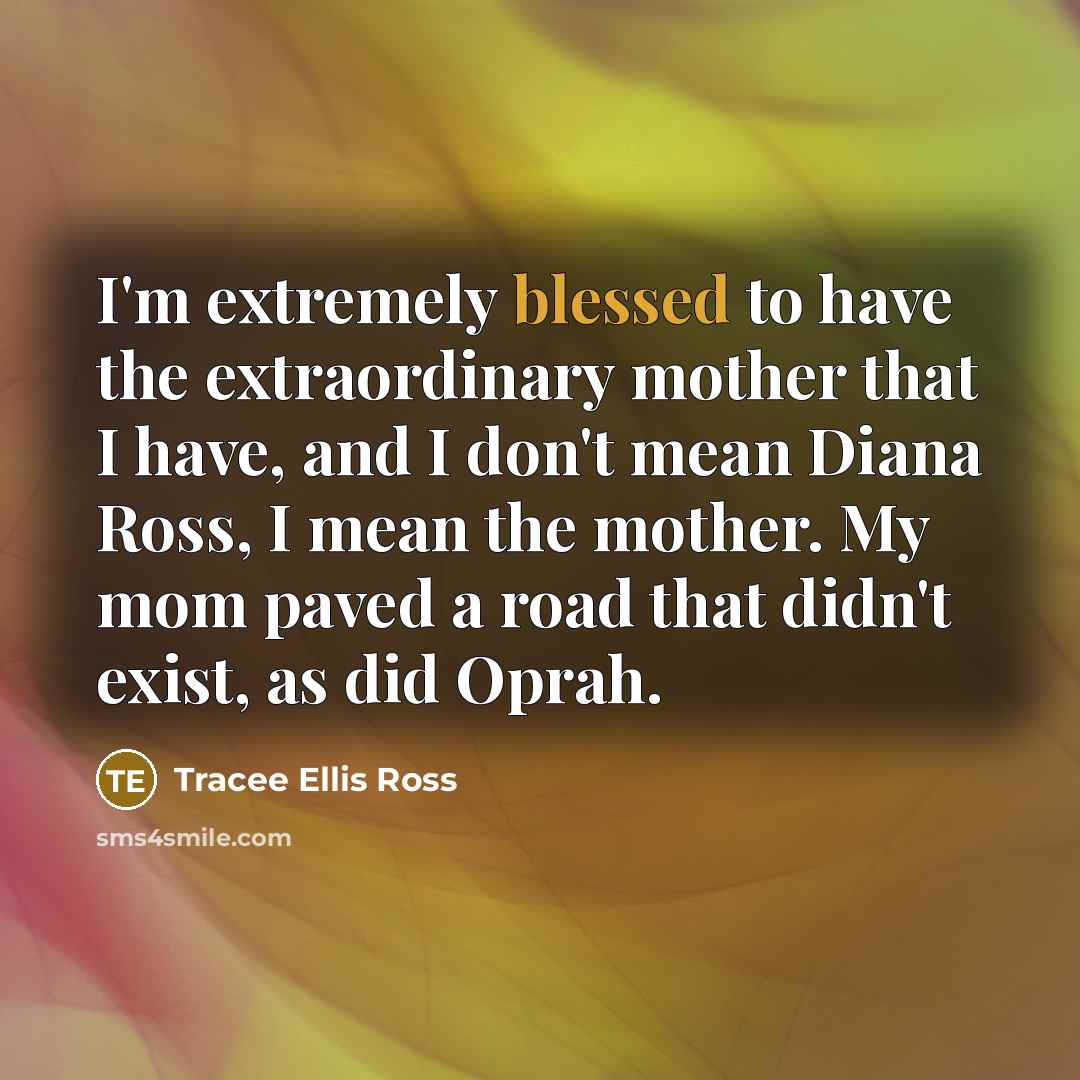 “I'm extremely blessed to have the extraordinary mother that I…” quote by Tracee Ellis Ross