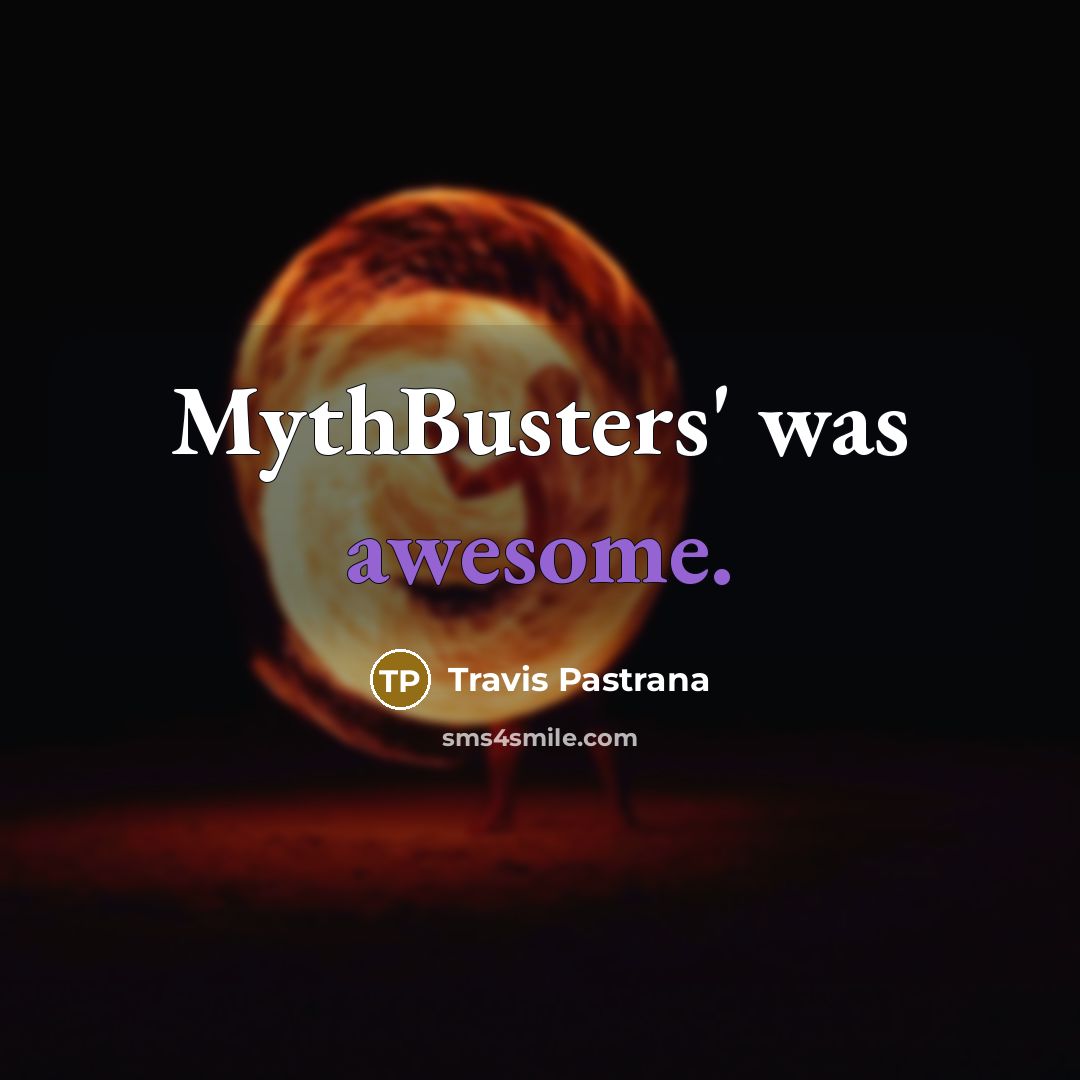 “MythBusters' was awesome.…” quote by Travis Pastrana