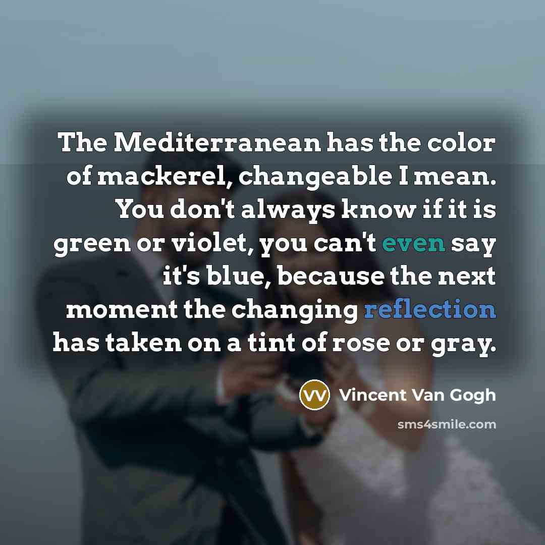 “The Mediterranean has the color of mackerel, changeable I mean.…” quote by Vincent Van Gogh