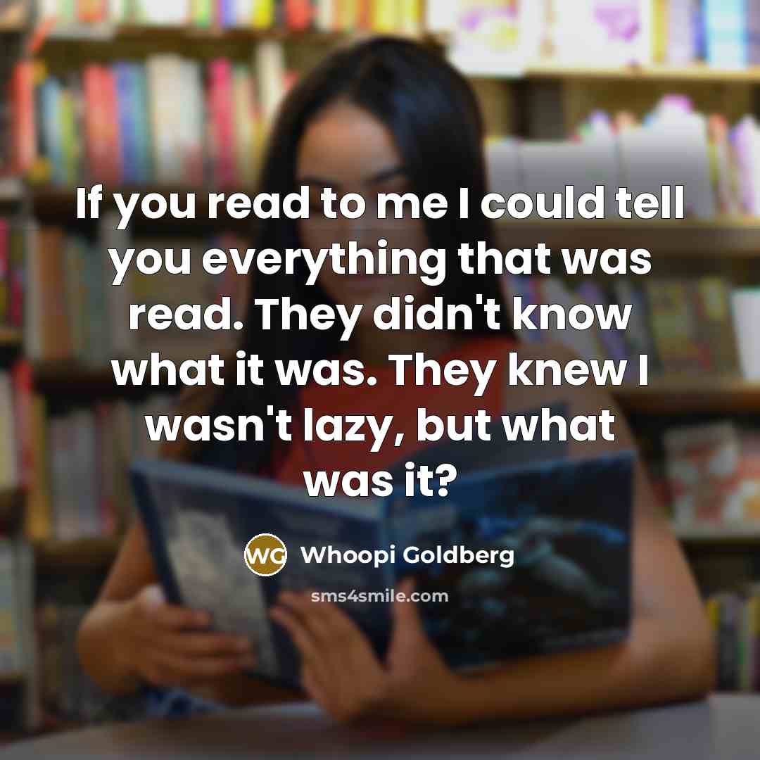 “If you read to me I could tell you everything…” quote by Whoopi Goldberg