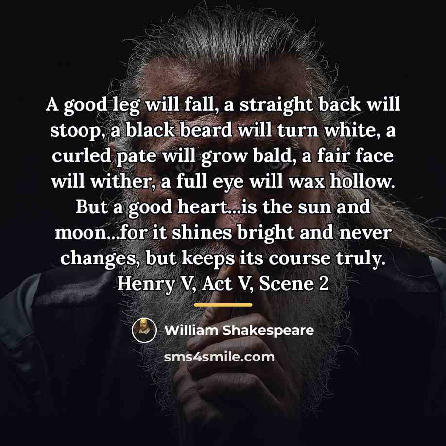 “A good leg will fall, a straight back will stoop,…” quote by William Shakespeare